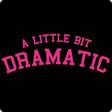 A Little Bit Dramatic Tee