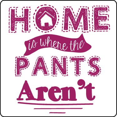 Home is Where the Pants Aren't